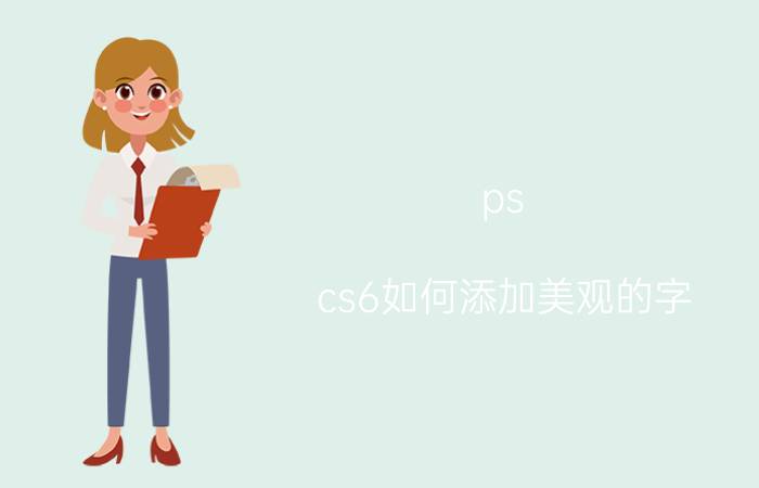 ps cs6如何添加美观的字 pscs6怎么调正照片人像脸部亮暗不均的教程？